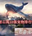 妄想山海10强宠物排行榜 妄想山海2022最强宠物排行榜前十