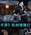 《逆水寒手游》杭州情缘打卡点大全 逆水寒手游杭州情缘打卡点有哪些