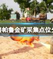 《幻兽帕鲁》金矿采集点位分享 《幻兽帕鲁》金矿采集点位推荐