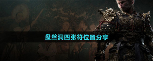 黑神话悟空盘丝洞四张符位置在哪 黑神话悟空盘丝洞四张符位置分享